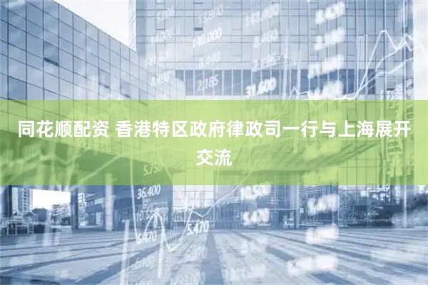 同花顺配资 香港特区政府律政司一行与上海展开交流