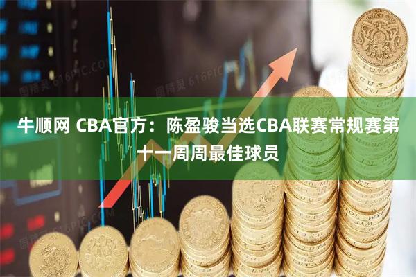 牛顺网 CBA官方：陈盈骏当选CBA联赛常规赛第十一周周最佳球员