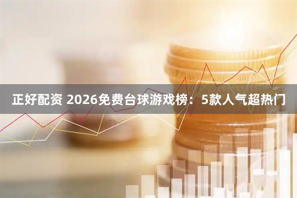 正好配资 2026免费台球游戏榜：5款人气超热门